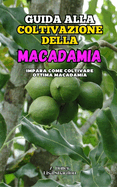 Guida alla Coltivazione della Macadamia: Impara come coltivare le noci di Macadamia