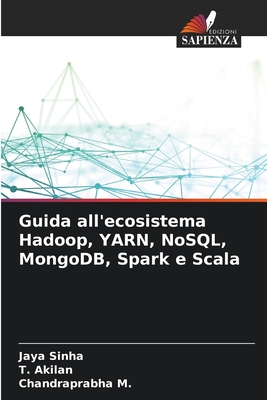 Guida all'ecosistema Hadoop, YARN, NoSQL, MongoDB, Spark e Scala - Sinha, Jaya, and Akilan, T, and M, Chandraprabha