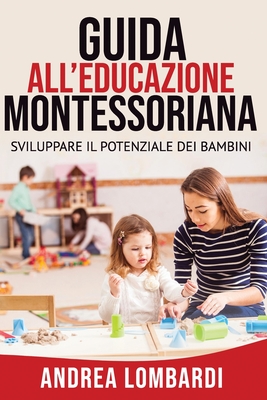 Guida All'educazione Montessoriana: Sviluppare Il Potenziale Dei Bambini - Lombardi, Andrea