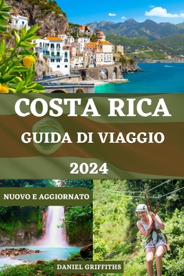 Guida Di Viaggio Costa Rica: Un compagno completo e completo per avventure di ecoturismo con itinerari dettagliati, consigli di esperti e segreti locali per viaggiatori principianti ed esperti - Miller, Tia, and Griffiths, Daniel