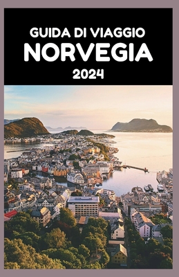 Guida Di Viaggio Norvegia 2024: La guida aggiornata agli splendidi fiordi, montagne e tesori nascosti del Paese nel 2024 - Berkeley, Curtis