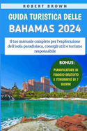 Guida Turistica Delle Bahamas 2024: Il tuo manuale completo per l'esplorazione dell'isola paradisiaca, consigli utili e turismo responsabile