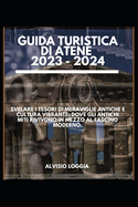 Guida Turistica Di Atene 2023 - 2024: Svelare i tesori di meraviglie antiche e cultura vibrante: Dove gli antichi miti rivivono in mezzo al fascino moderno.