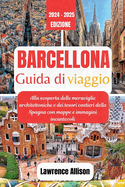 Guida turistica di Barcellona 2024: Alla scoperta delle meraviglie architettoniche e dei tesori costieri della Spagna con mappe e immagini incantevoli