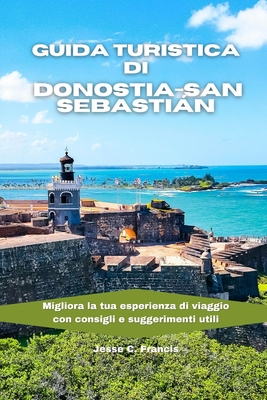 Guida turistica di Donostia-San Sebastin: Migliora la tua esperienza di viaggio con consigli e suggerimenti utili - C Francis, Jesse