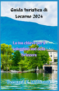 Guida turistica di Locarno 2024: La tua chiave per il soleggiato sud della Svizzera