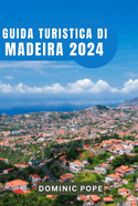 Guida Turistica Di Madeira 2024: Svelare il fascino di Madeira: il vostro compagno di viaggio ideale per una fuga indimenticabile sull'isola