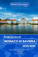 Guida Turistica Di Monaco Di Baviera 2024/2025: Suggerimenti essenziali per attrazioni, esperienze culturali, cucina, soggiorni migliori e passeggiate in citt