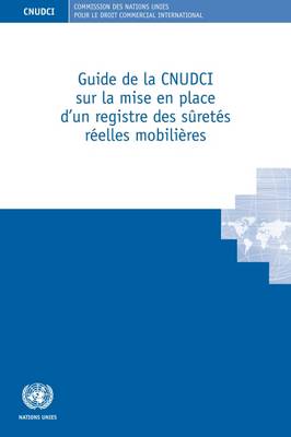 Guide de la CNUDCI sur la mise en place d'un registre des suretes reelles mobilieres - Law, United Nations Commission on International Trade