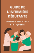 Guide de l'infirmire dbutante: conseils essentiels et tiquette