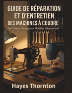 Guide de R?paration et d'Entretien des Machines ? Coudre: Des Tr?sors Vintage aux Mod?les Informatis?s