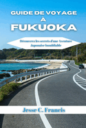 Guide De Voyage  Fukuoka: Dcouvrez les secrets d'une aventure japonaise inoubliable