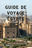 Guide de Voyage gypte 2024: Explorez l'histoire vibrante, la cuisine, les sites incontournables, l'aventure et comment planifier votre voyage
