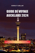 Guide de Voyage Auckland 2024: Votre guide ultime de la ville des voiles, des principales attractions, Activit?s et tr?sors cach?s pour des vacances parfaites !