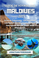 Guide de Voyage Aux Maldives 2024: Island Odyssey: Un manuel complet du voyageur pour naviguer au paradis aux Maldives