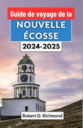 Guide de voyage de la Nouvelle cosse 2024-2025: Un voyage  travers le joyau maritime du Canada - des villages historiques aux sentiers ctiers  couper le souffle