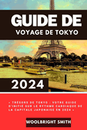 Guide de Voyage de Tokyo 2024: Tr?sors de Tokyo: votre guide d'initi? sur le rythme cardiaque de la capitale japonaise en 2024