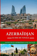 Guide de voyage en Azerba?djan 2024/2025: Naviguer facilement en Azerba?djan