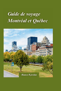 Guide de Voyage Montr?al Et Qu?bec 2024: Votre guide de tout ce que la ville a ? offrir avec des tr?sors cach?s et des monuments embl?matiques du Canada