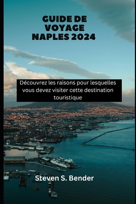 Guide de voyage Naples 2024: D?couvrez les raisons pour lesquelles vous devez visiter cette destination touristique - Bender, Steven S