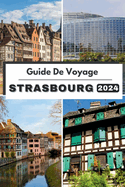 Guide de Voyage Strasbourg 2024: Planifiez votre voyage, visitez et explorez le Le meilleur de Strasbourg comme un local Avec ce guide complet
