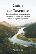 Guide de Yosemite Un manuel des sentiers et des routes de la valle de Yosemite et de la rgion adjacente