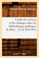 Guide Des Curieux Et Des ?trangers Dans Les Biblioth?ques Publiques de Paris (?d.1810)