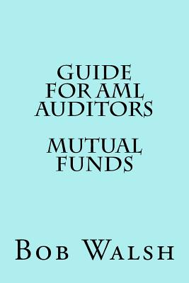 Guide for AML Auditors - Mutual Funds - Walsh, Bob