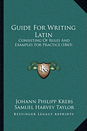 Guide For Writing Latin: Consisting Of Rules And Examples For Practice (1843)