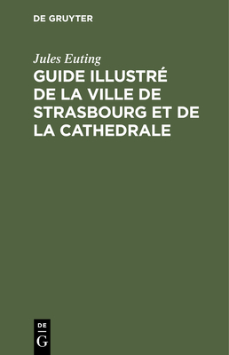 Guide illustr? de la ville de Strasbourg et de la cathedrale - Euting, Jules