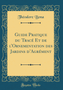 Guide Pratique Du Trace Et de L'Ornementation Des Jardins D'Agrement (Classic Reprint)
