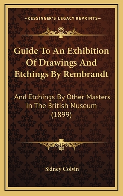 Guide To An Exhibition Of Drawings And Etchings By Rembrandt: And Etchings By Other Masters In The British Museum (1899) - Colvin, Sidney, Sir