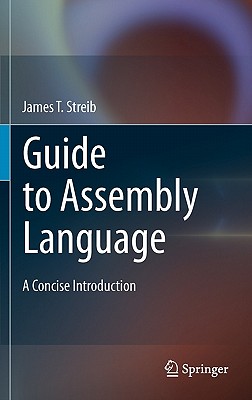 Guide to Assembly Language: A Concise Introduction - Streib, James T.