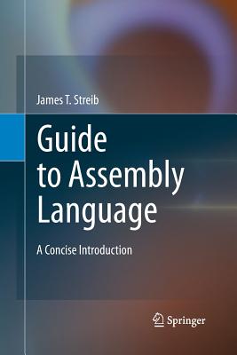 Guide to Assembly Language: A Concise Introduction - Streib, James T.