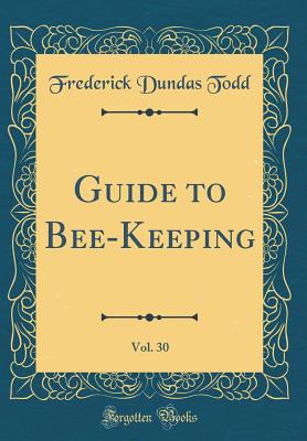 Guide to Bee-Keeping, Vol. 30 (Classic Reprint) - Todd, Frederick Dundas