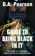 Guide to Being Black in It: How I Made It in It Without a Degree and How You Can Do the Same