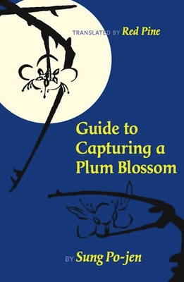 Guide to Capturing a Plum Blossom - Po-Jen, Sung, and Ch'ing, Lo (Introduction by), and Pine, Red (Translated by)