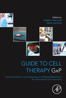 Guide to Cell Therapy Gxp: Quality Standards in the Development of Cell-Based Medicines in Non-Pharmaceutical Environments - Vives, Joaquim, and Carmona, Gloria