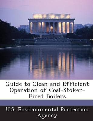 Guide to Clean and Efficient Operation of Coal-Stoker-Fired Boilers - U S Environmental Protection Agency (Creator)