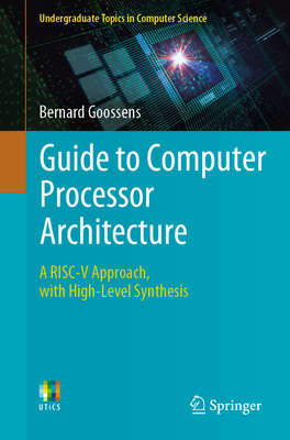 Guide to Computer Processor Architecture: A RISC-V Approach, with High-Level Synthesis - Goossens, Bernard
