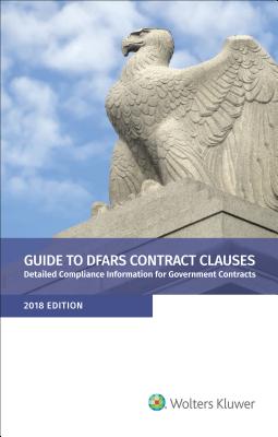 Guide to Dfars Contract Clauses: Detailed Compliance Information for Government Contracts, 2018 Edition - Staff, Wolters Kluwer