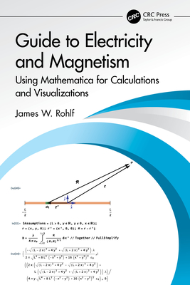 Guide to Electricity and Magnetism: Using Mathematica for Calculations and Visualizations - Rohlf, James W