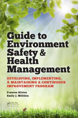 Guide to Environment Safety and Health Management: Developing, Implementing, and Maintaining a Continuous Improvement Program - Alston, Frances, and Millikin, Emily J.