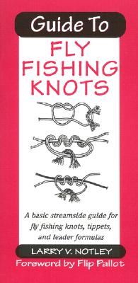 Guide to Fly Fishing Knots - Notley, Larry V, and Pallot, Flip (Foreword by)