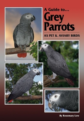 Guide to Grey Parrots as Pets and Aviary Birds - Low, Rosmary