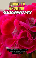 Guide to Growing Geraniums: Learn how to easily grow beautiful Geraniums