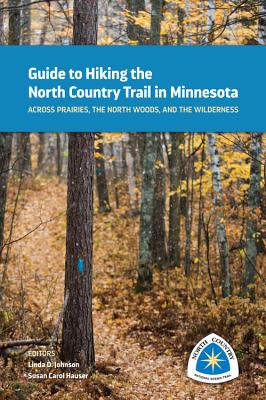 Guide to Hiking the North Country Trail in Minnesota: Across Prairies, the North Woods, and the Wilderness - Johnson, Linda D (Editor), and Hauser, Susan Carol (Editor)