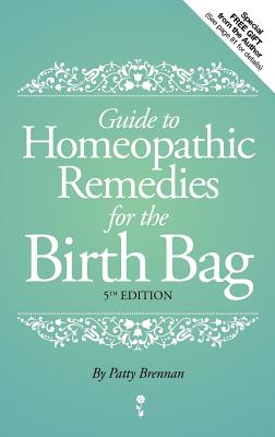 Guide to Homeopathic Remedies for the Birth Bag - Brennan, Patty