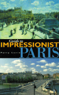 Guide to Impressionist Paris: Nine Walking Tours to the Impressionist Painting Sites in Paris