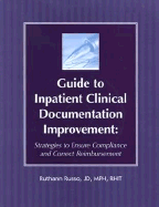 Guide to Inpatient Clinical Documentation Improvement: Strategies to Ensure Compliance and Correct Reimbursement